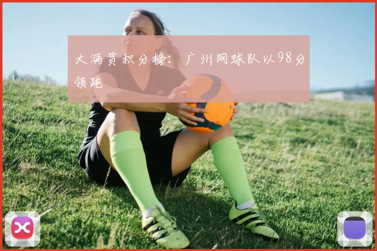 大满贯积分榜：广州网球队以98分领跑