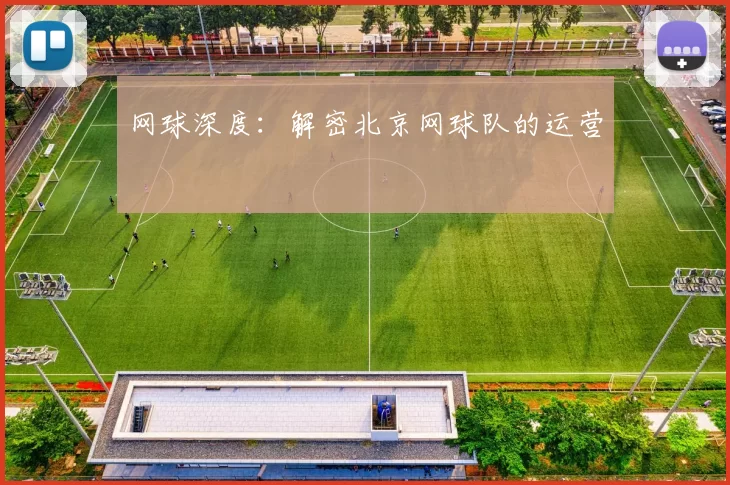 网球深度：解密北京网球队的运营